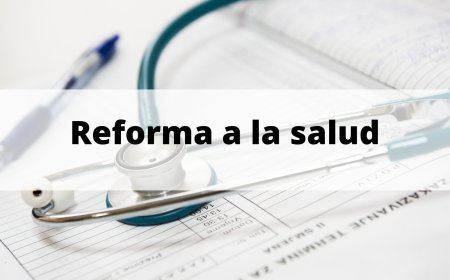Reforma a la Salud: Entre la Transformación y la Controversia